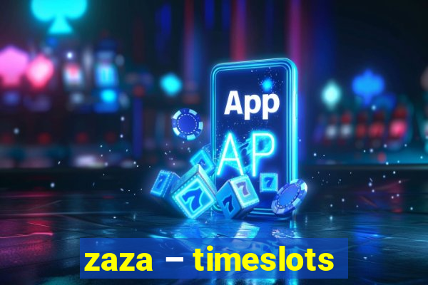 zaza – timeslots