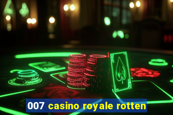 007 casino royale rotten