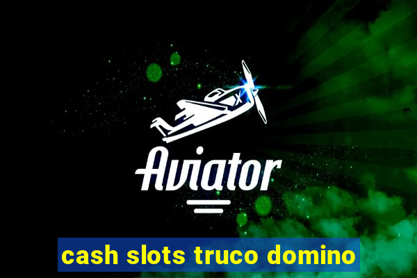 cash slots truco domino