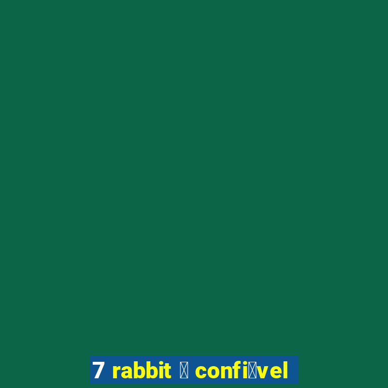 7 rabbit 茅 confi谩vel