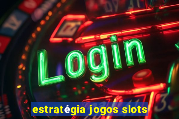 estratégia jogos slots