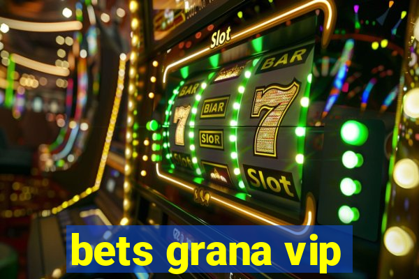 bets grana vip