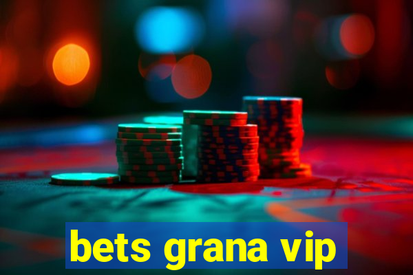 bets grana vip