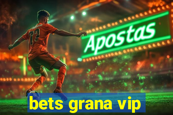 bets grana vip