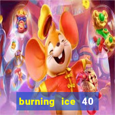 burning ice 40 slot online