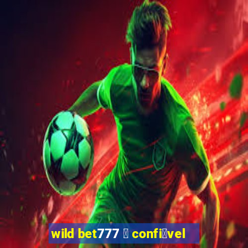 wild bet777 茅 confi谩vel