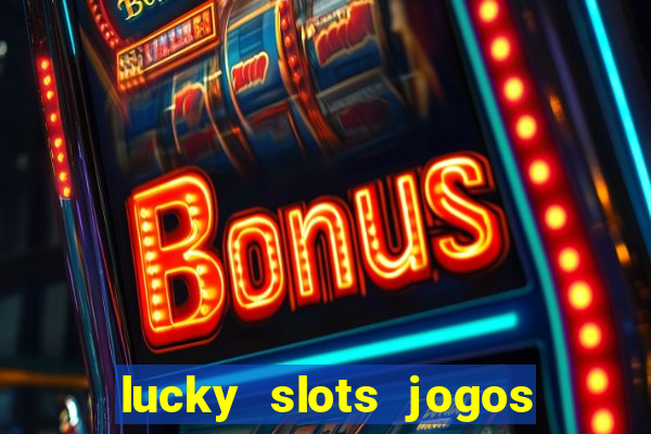 lucky slots jogos de cassino