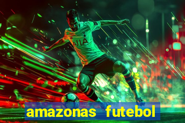 amazonas futebol clube onde assistir