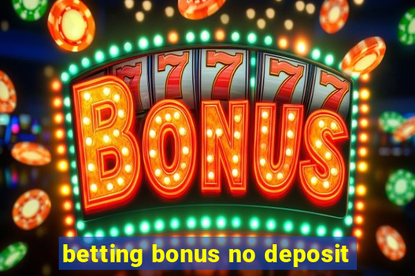 betting bonus no deposit