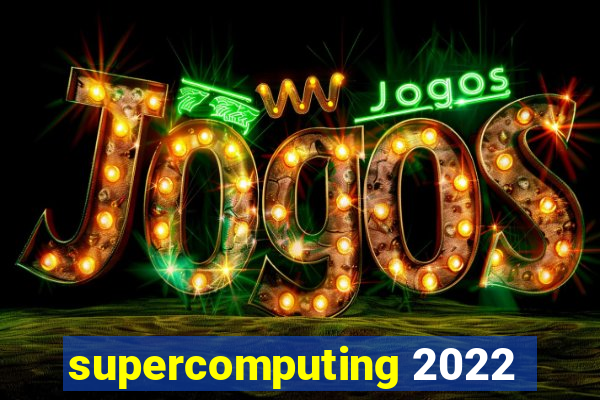 supercomputing 2022