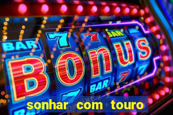 sonhar com touro bravo no mundo espiritual