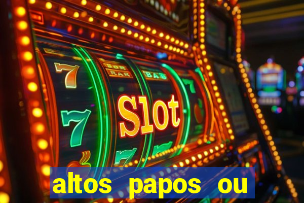 altos papos ou autos papos