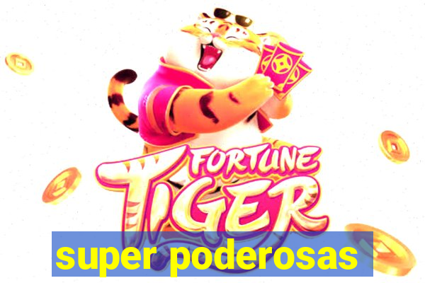 super poderosas