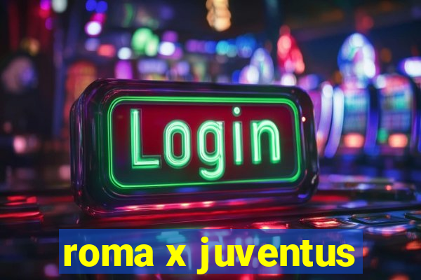 roma x juventus