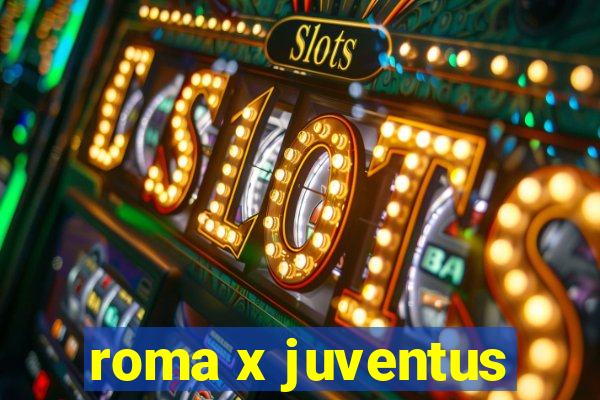 roma x juventus