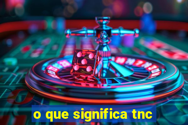 o que significa tnc