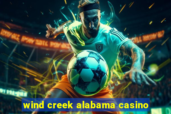 wind creek alabama casino