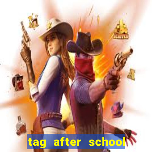 tag after school apk download