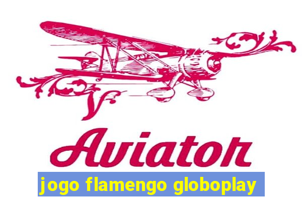 jogo flamengo globoplay