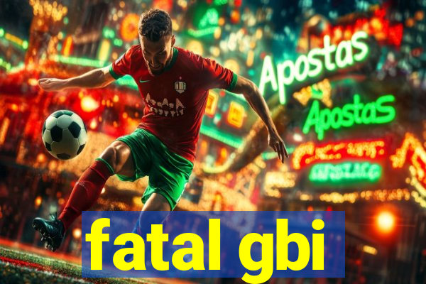 fatal gbi