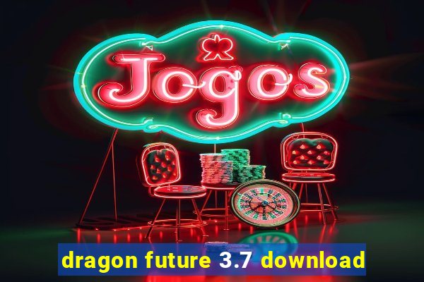 dragon future 3.7 download