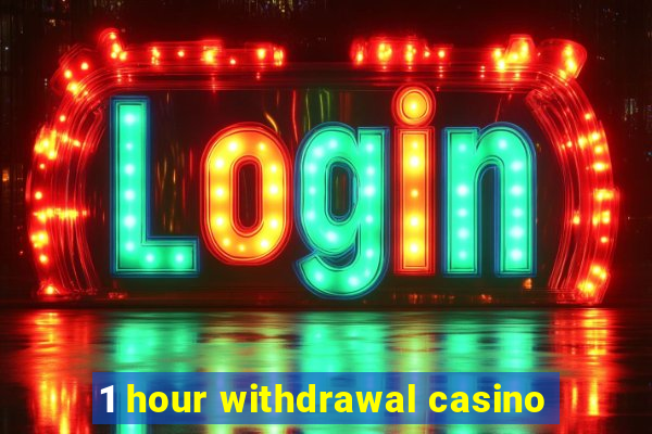 1 hour withdrawal casino