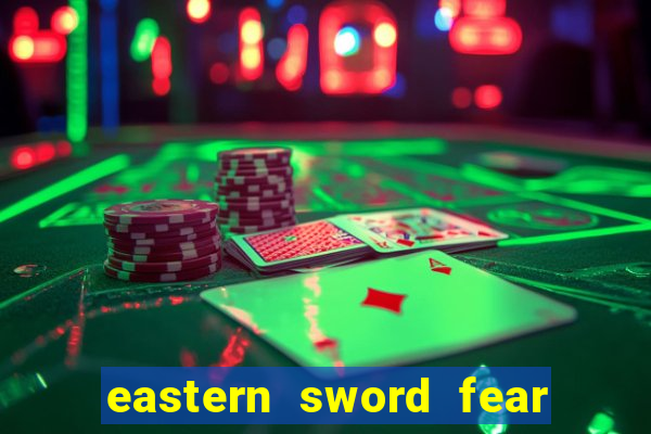 eastern sword fear and hunger