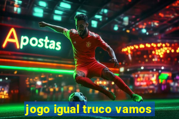 jogo igual truco vamos