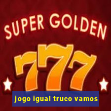 jogo igual truco vamos