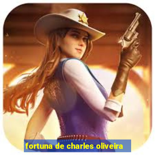 fortuna de charles oliveira