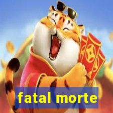 fatal morte