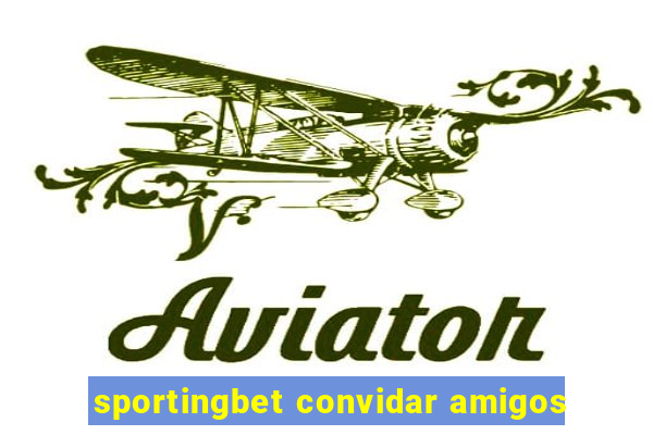 sportingbet convidar amigos