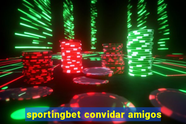 sportingbet convidar amigos