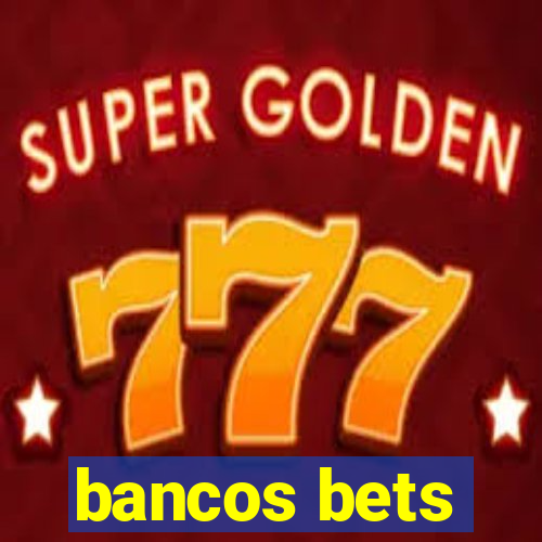 bancos bets