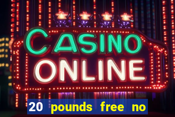 20 pounds free no deposit casino