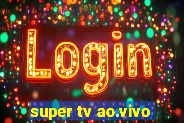 super tv ao.vivo