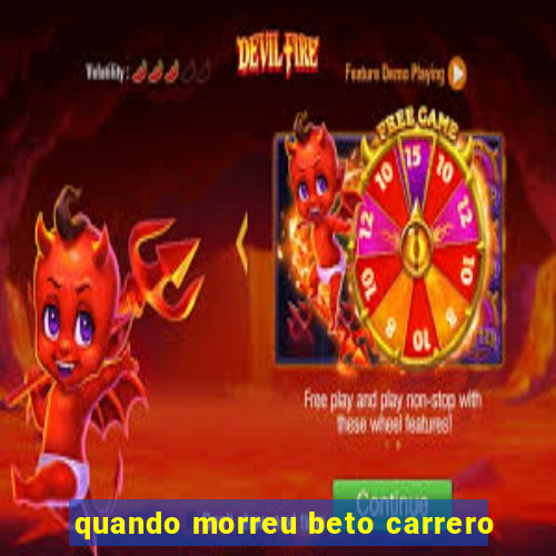 quando morreu beto carrero