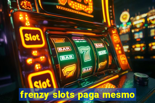 frenzy slots paga mesmo