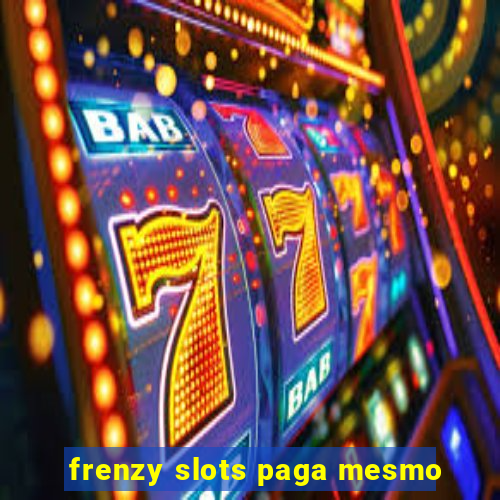 frenzy slots paga mesmo