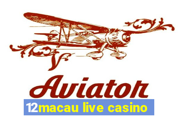 12macau live casino