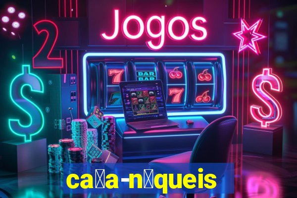 ca莽a-n铆queis online gr谩tis