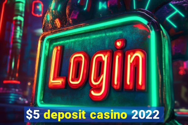 $5 deposit casino 2022