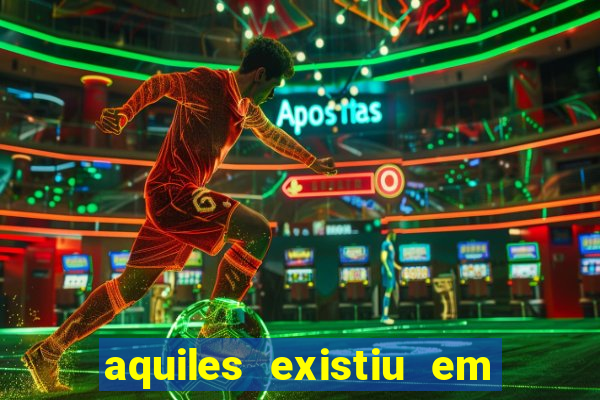 aquiles existiu em que ano