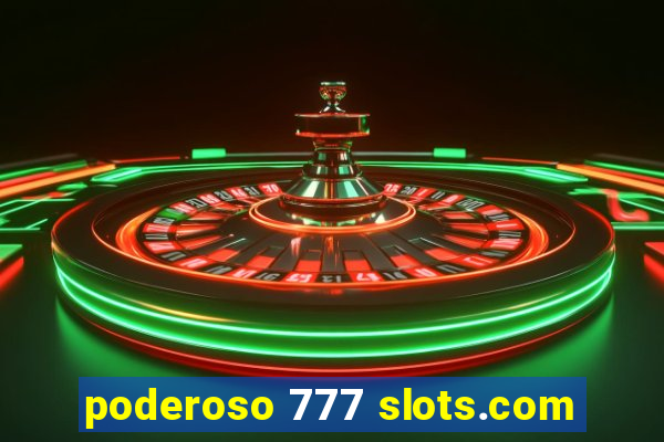 poderoso 777 slots.com