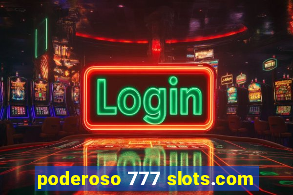 poderoso 777 slots.com