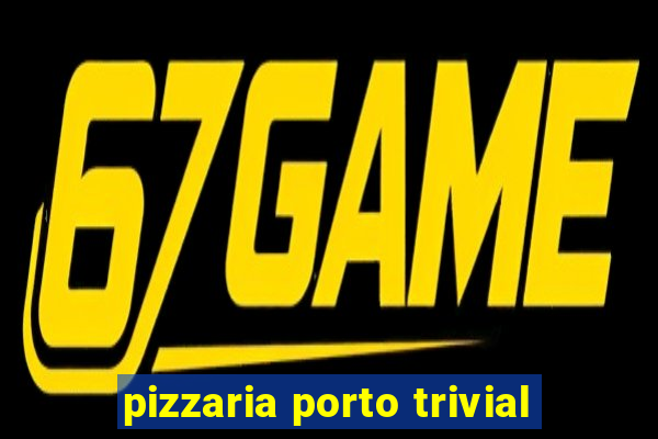 pizzaria porto trivial