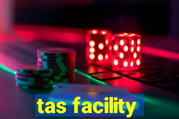 tas facility