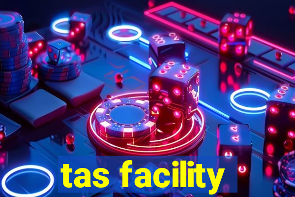 tas facility