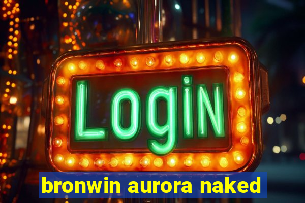 bronwin aurora naked