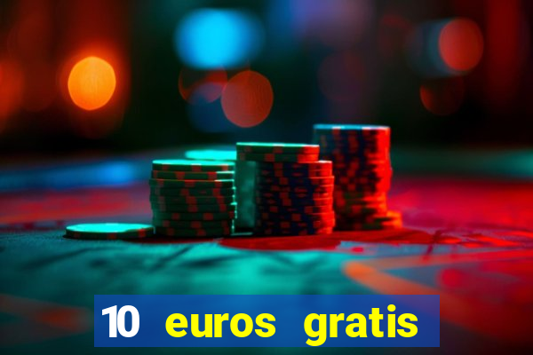 10 euros gratis sin depósito casino 2024